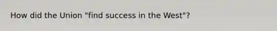 How did the Union "find success in the West"?