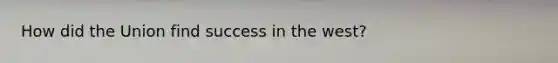 How did the Union find success in the west?