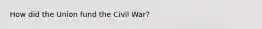 How did the Union fund the Civil War?