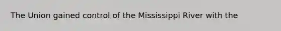 The Union gained control of the Mississippi River with the