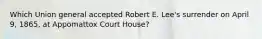 Which Union general accepted Robert E. Lee's surrender on April 9, 1865, at Appomattox Court House?