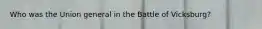 Who was the Union general in the Battle of Vicksburg?