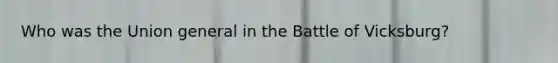 Who was the Union general in the Battle of Vicksburg?