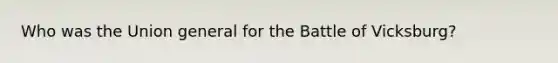 Who was the Union general for the Battle of Vicksburg?