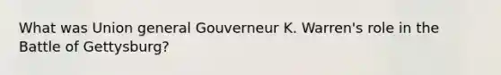 What was Union general Gouverneur K. Warren's role in the Battle of Gettysburg?