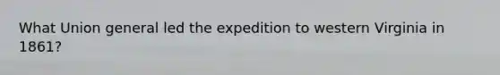 What Union general led the expedition to western Virginia in 1861?