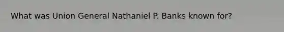What was Union General Nathaniel P. Banks known for?