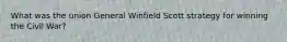 What was the union General Winfield Scott strategy for winning the Civil War?