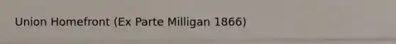 Union Homefront (Ex Parte Milligan 1866)