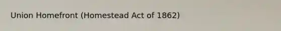 Union Homefront (Homestead Act of 1862)