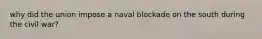 why did the union impose a naval blockade on the south during the civil war?