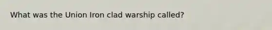 What was the Union Iron clad warship called?