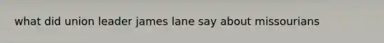 what did union leader james lane say about missourians