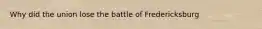 Why did the union lose the battle of Fredericksburg