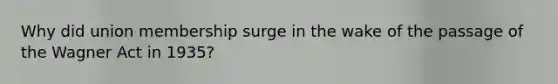 Why did union membership surge in the wake of the passage of the Wagner Act in 1935?