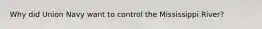 Why did Union Navy want to control the Mississippi River?