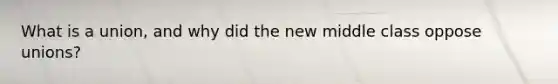 What is a union, and why did the new middle class oppose unions?