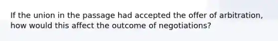 If the union in the passage had accepted the offer of arbitration, how would this affect the outcome of negotiations?