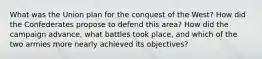 What was the Union plan for the conquest of the West? How did the Confederates propose to defend this area? How did the campaign advance, what battles took place, and which of the two armies more nearly achieved its objectives?