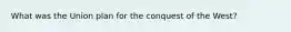 What was the Union plan for the conquest of the West?