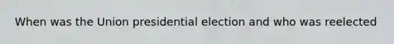 When was the Union presidential election and who was reelected