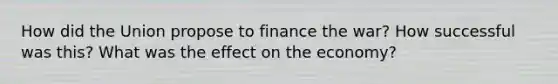 How did the Union propose to finance the war? How successful was this? What was the effect on the economy?