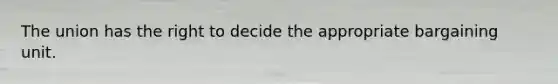 The union has the right to decide the appropriate bargaining unit.