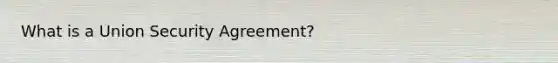 What is a Union Security Agreement?