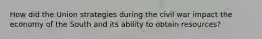 How did the Union strategies during the civil war impact the economy of the South and its ability to obtain resources?