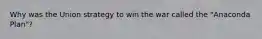 Why was the Union strategy to win the war called the "Anaconda Plan"?