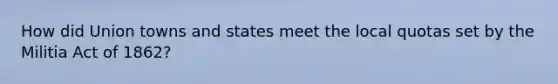 How did Union towns and states meet the local quotas set by the Militia Act of 1862?