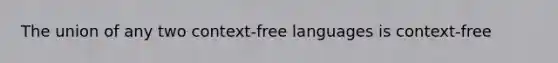 The union of any two context-free languages is context-free