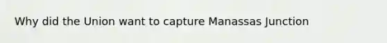 Why did the Union want to capture Manassas Junction
