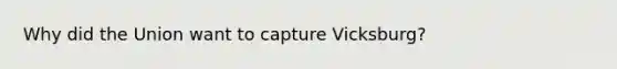 Why did the Union want to capture Vicksburg?