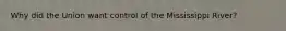 Why did the Union want control of the Mississippi River?