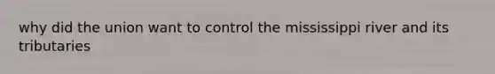 why did the union want to control the mississippi river and its tributaries