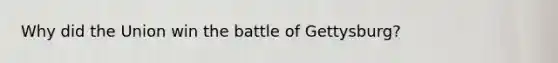 Why did the Union win the battle of Gettysburg?