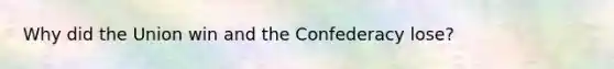Why did the Union win and the Confederacy lose?
