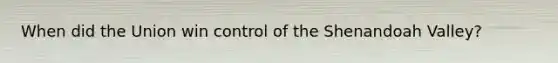 When did the Union win control of the Shenandoah Valley?