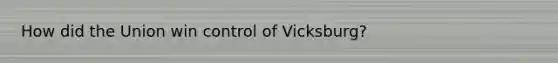 How did the Union win control of Vicksburg?