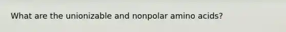 What are the unionizable and nonpolar <a href='https://www.questionai.com/knowledge/k9gb720LCl-amino-acids' class='anchor-knowledge'>amino acids</a>?