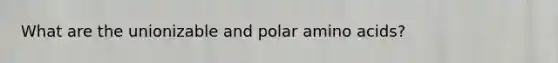 What are the unionizable and polar amino acids?