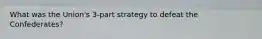 What was the Union's 3-part strategy to defeat the Confederates?