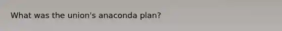 What was the union's anaconda plan?