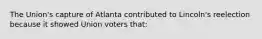 The Union's capture of Atlanta contributed to Lincoln's reelection because it showed Union voters that: