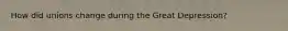 How did unions change during the Great Depression?