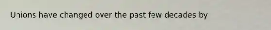 Unions have changed over the past few decades by