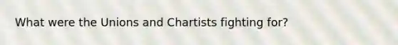 What were the Unions and Chartists fighting for?