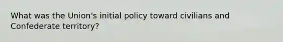 What was the Union's initial policy toward civilians and Confederate territory?