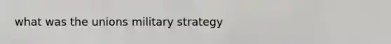 what was the unions military strategy